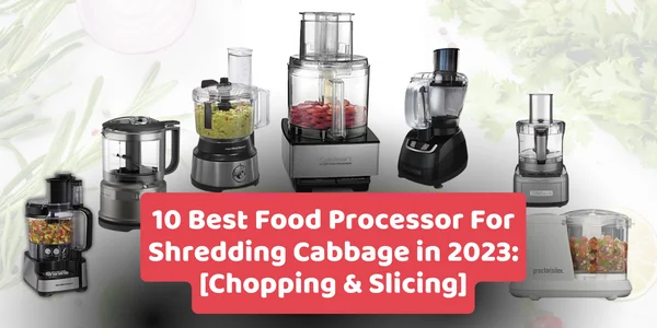10 Best Food Processor For Shredding Cabbage in 2023: [Chopping & Slicing]