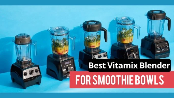 Best Vitamix Blender For Smoothie Bowls